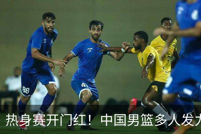 热身赛开门红！中国男篮多人发力逆转塞尔维亚FMP 王俊杰三双闪耀长沙